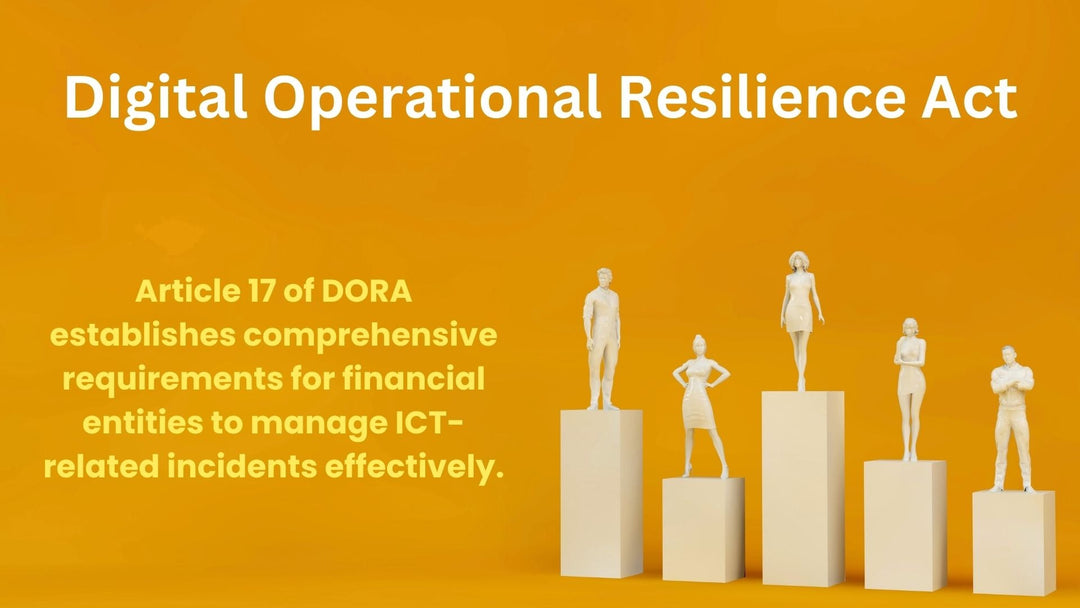 Article 17, ICT-Related Incident Management Process, Digital Operational Resilience Act (DORA)