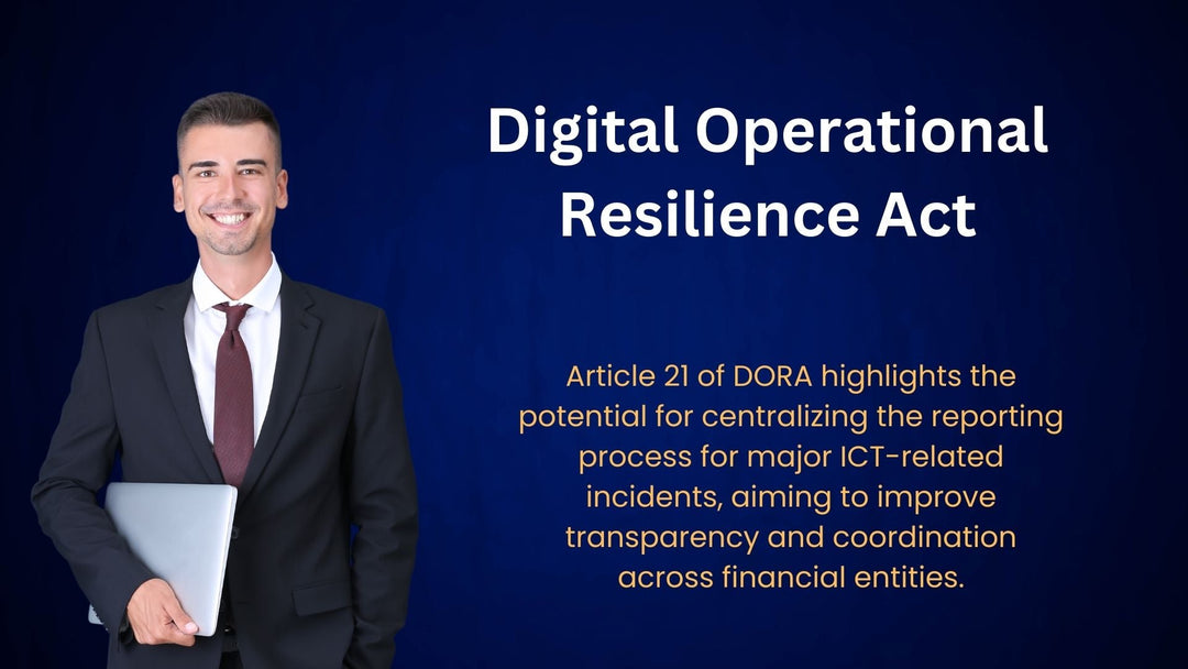 Article 21, Centralisation Of Reporting Of Major ICT-Related Incidents, Digital Operational Resilience Act (DORA)