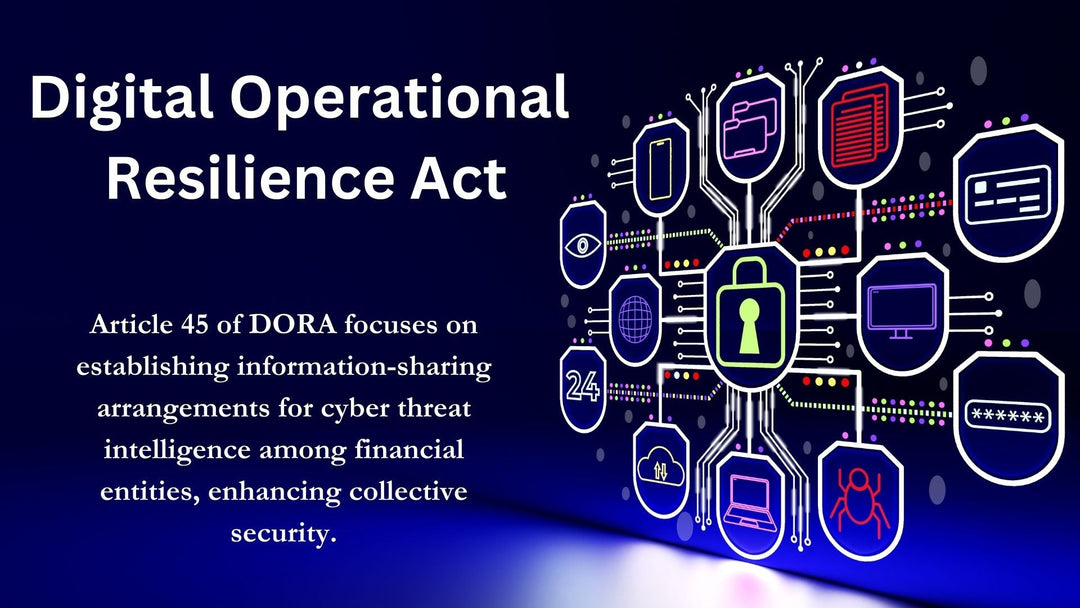 Article 45, Information-Sharing Arrangements On Cyber Threat Information And Intelligence, Digital Operational Resilience Act (DORA)