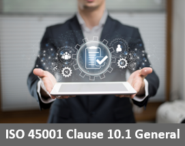 ISO 45001 Clause 10.1 General