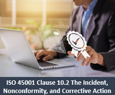 ISO 45001 Clause 10.2 The Incident, Nonconformity, and Corrective Action