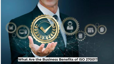 What Are the Business Benefits of ISO 27001?