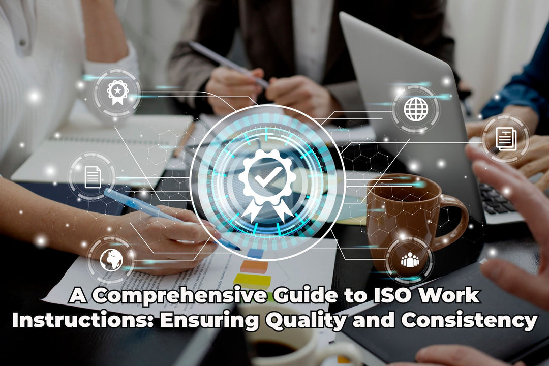 A Comprehensive Guide to ISO Work Instructions: Ensuring Quality and Consistency